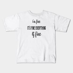 I'm Fine It's Fine Everything is Fine Kids T-Shirt